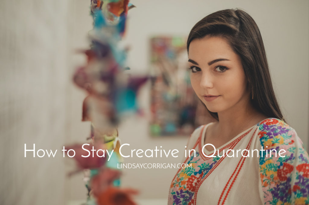 How To Stay Creative In Quarantine Find Inspiration Lindsay Corrigan Blog